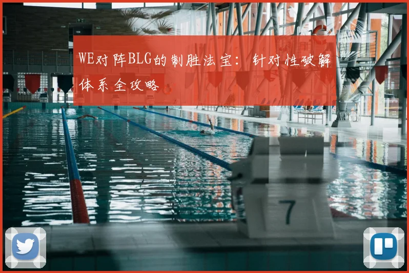 WE对阵BLG的制胜法宝：针对性破解体系全攻略