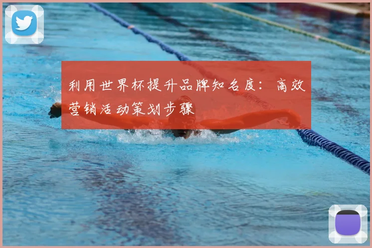 利用世界杯提升品牌知名度:高效营销活动策划步骤