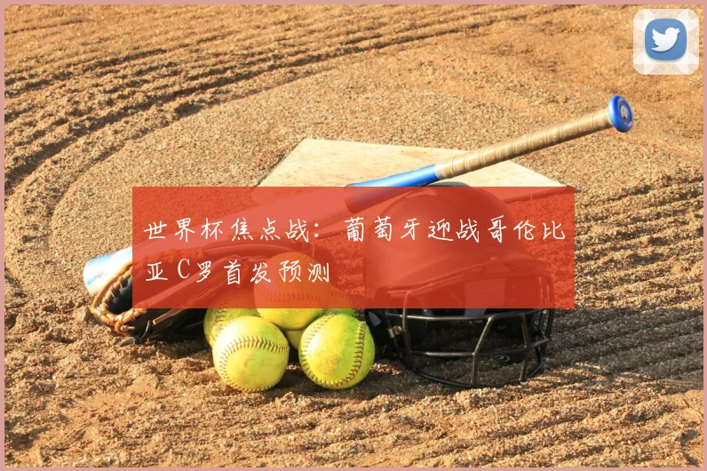 世界杯焦点战：葡萄牙迎战哥伦比亚 C罗首发预测